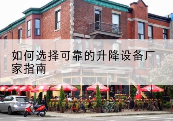 鄂城电动升降机厂家-如何选择可靠的升降设备厂家指南